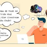 Thiết Kế và Triển Khai Một Không Gian Livestream Tiêu Chuẩn?